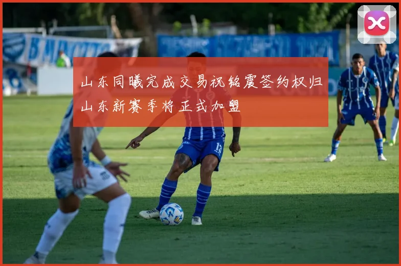 山东同曦完成交易祝铭震签约权归山东新赛季将正式加盟