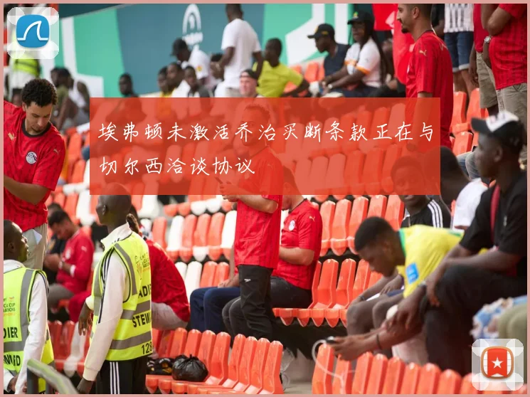 埃弗顿未激活乔治买断条款正在与切尔西洽谈协议