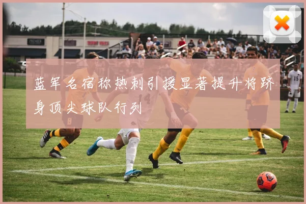蓝军名宿称热刺引援显著提升将跻身顶尖球队行列