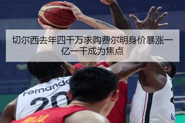 切尔西去年四千万求购费尔明身价暴涨一亿一千成为焦点